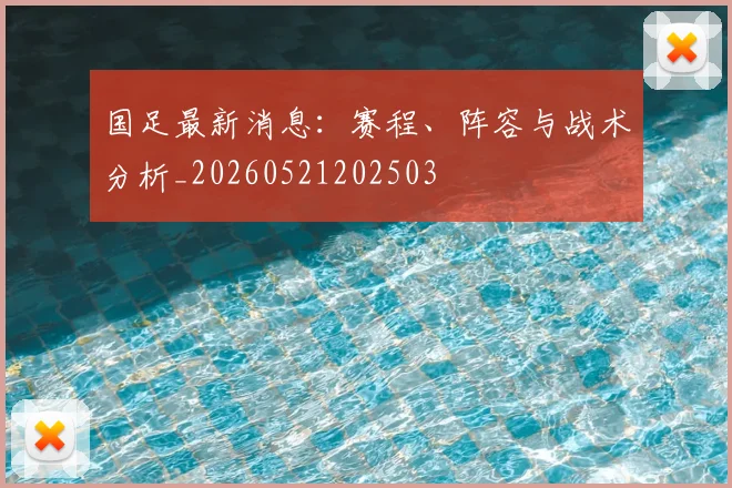 国足最新消息:赛程、阵容与战术分析_20260521202503