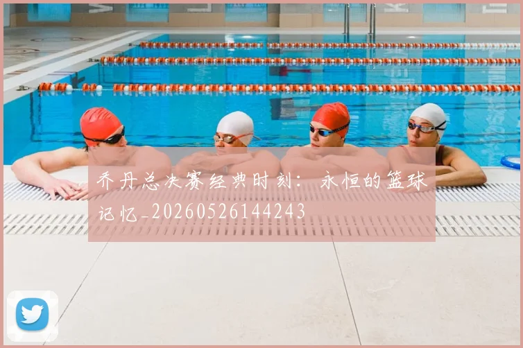 乔丹总决赛经典时刻：永恒的篮球记忆_20260526144243